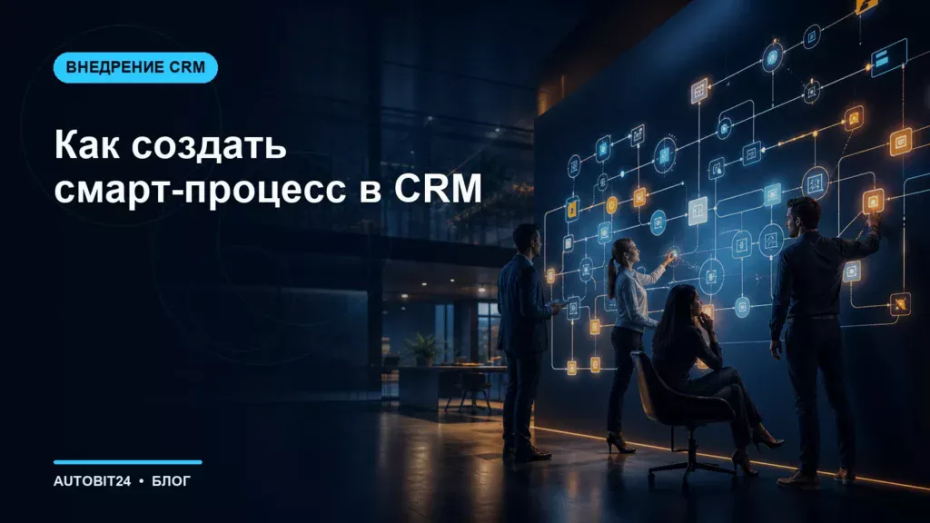 Как создать смарт-процесс в CRM