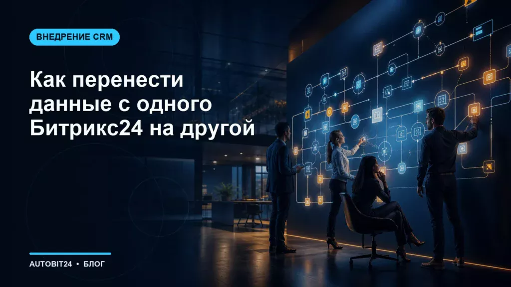 Как перенести данные с одного Битрикс24 на другой